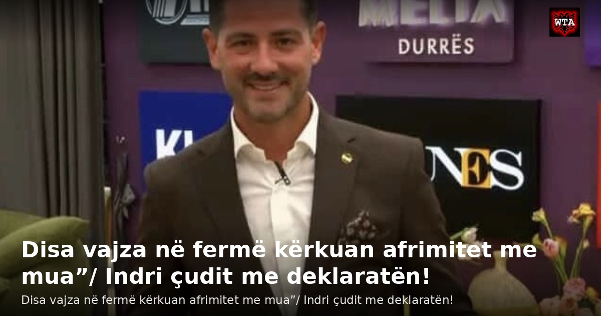 Disa vajza në fermë kërkuan afrimitet me mua”/ Indri çudit me deklaratën!