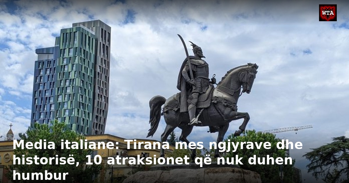Media italiane: Tirana mes ngjyrave dhe historisë, 10 atraksionet që nuk duhen humbur