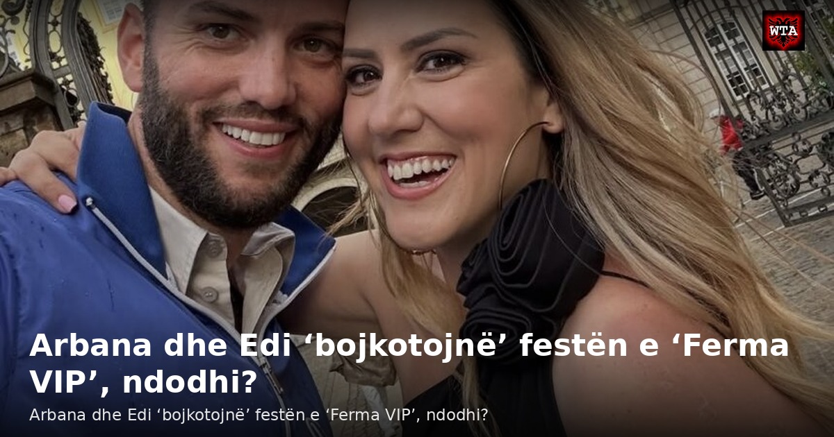 Arbana dhe Edi ‘bojkotojnë’ festën e ‘Ferma VIP’, ndodhi?