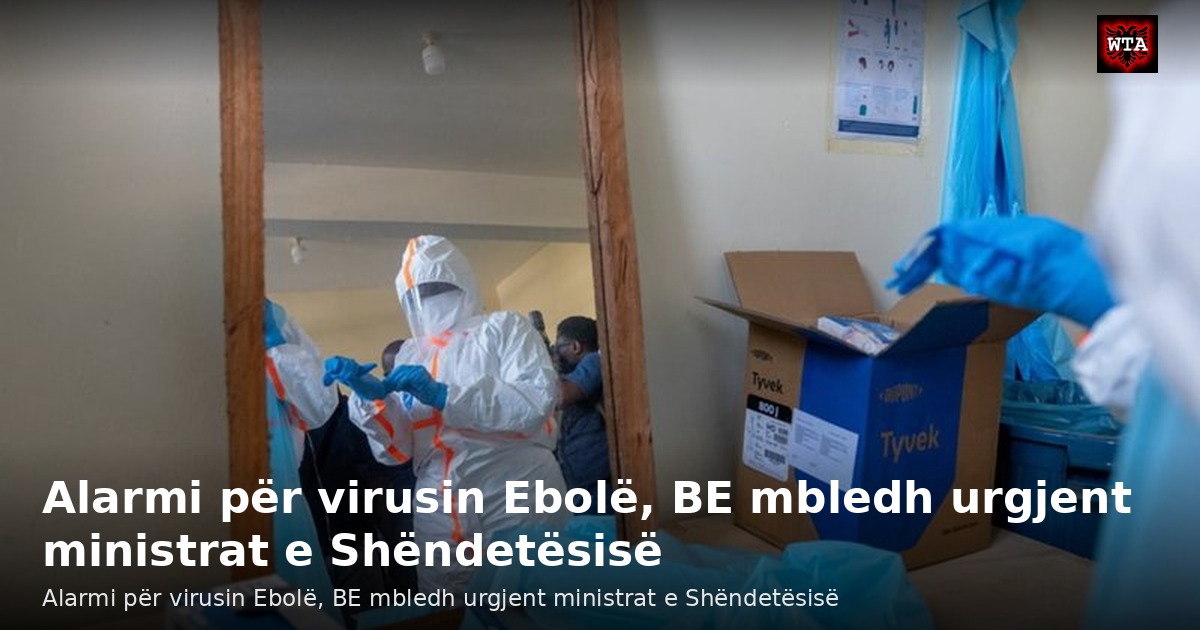 Alarmi për virusin Ebolë, BE mbledh urgjent ministrat e Shëndetësisë