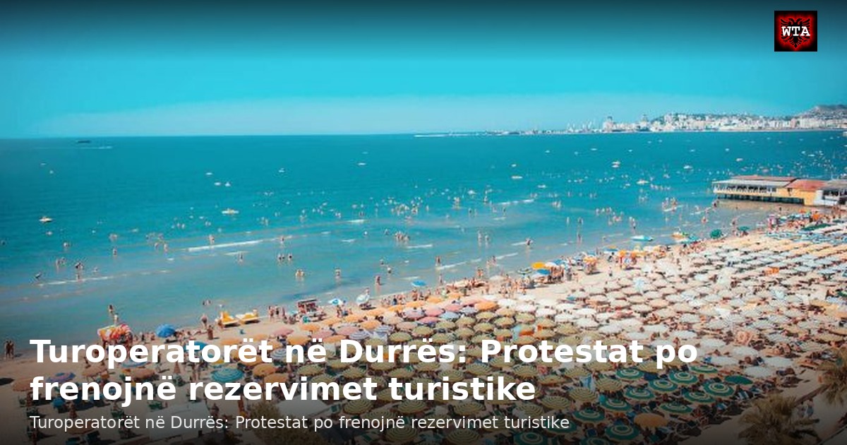 Turoperatorët në Durrës: Protestat po frenojnë rezervimet turistike