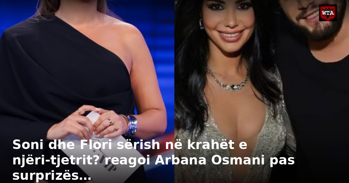 Soni dhe Flori sërish në krahët e njëri-tjetrit? reagoi Arbana Osmani pas surprizës…
