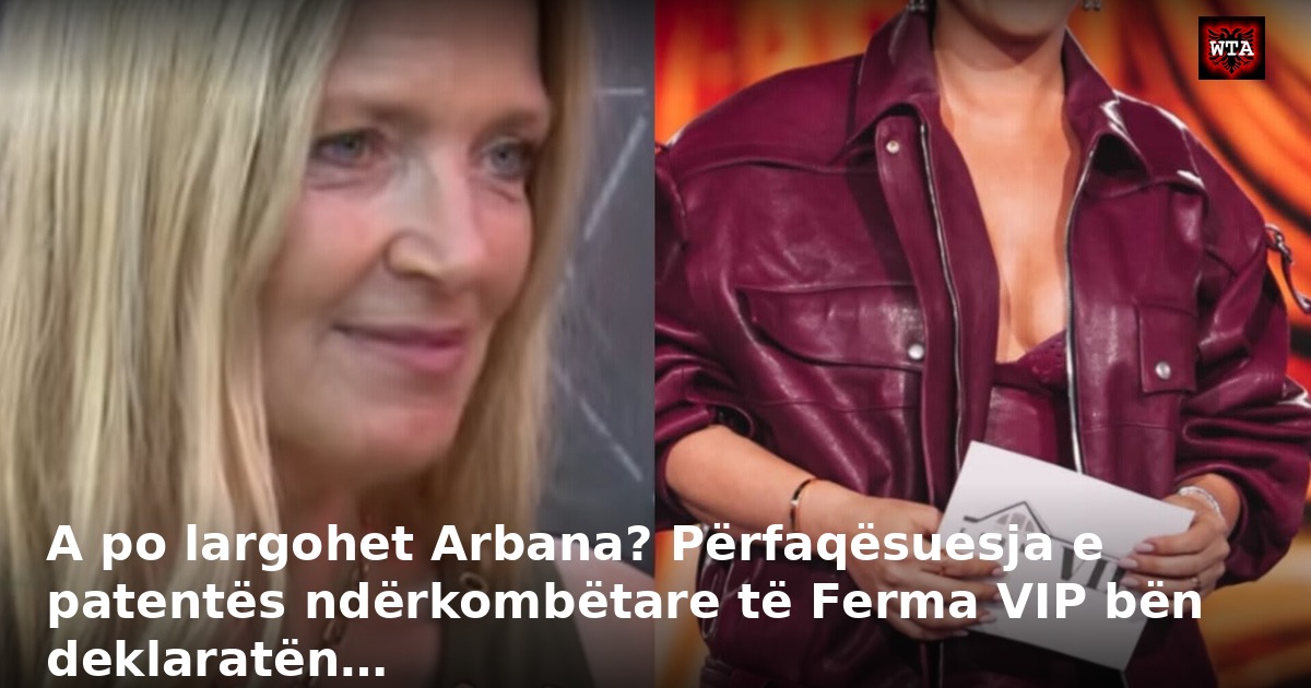A po largohet Arbana? Përfaqësuesja e patentës ndërkombëtare të Ferma VIP bën deklaratën…