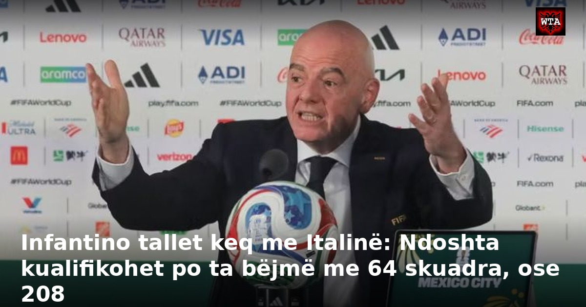Infantino tallet keq me Italinë: Ndoshta kualifikohet po ta bëjmë me 64 skuadra, ose 208