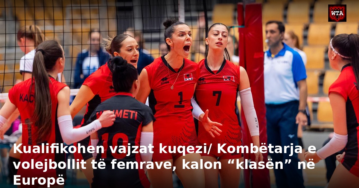 Kualifikohen vajzat kuqezi/ Kombëtarja e volejbollit të femrave, kalon “klasën” në Europë