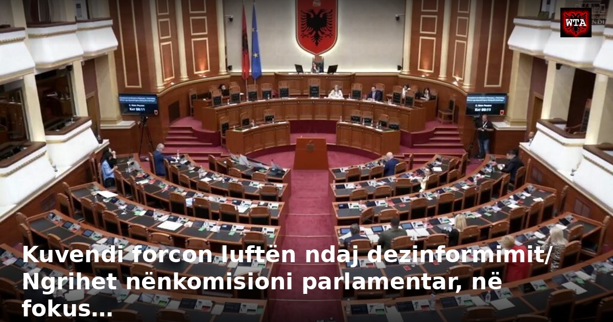 Kuvendi forcon luftën ndaj dezinformimit/ Ngrihet nënkomisioni parlamentar, në fokus…