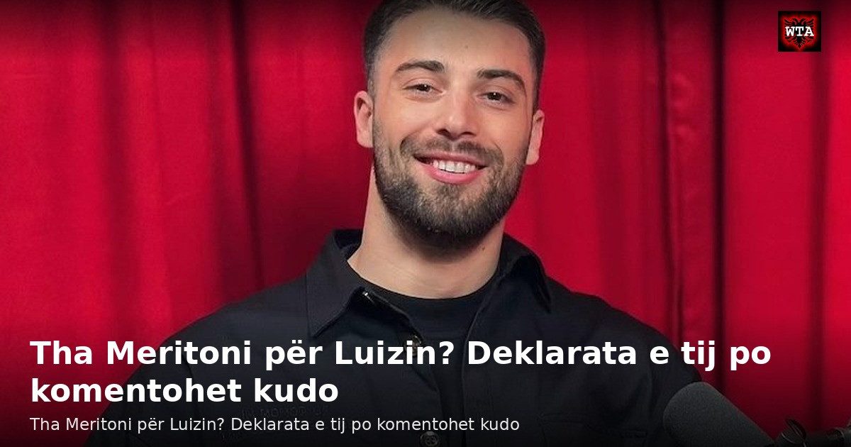 Tha Meritoni për Luizin? Deklarata e tij po komentohet kudo