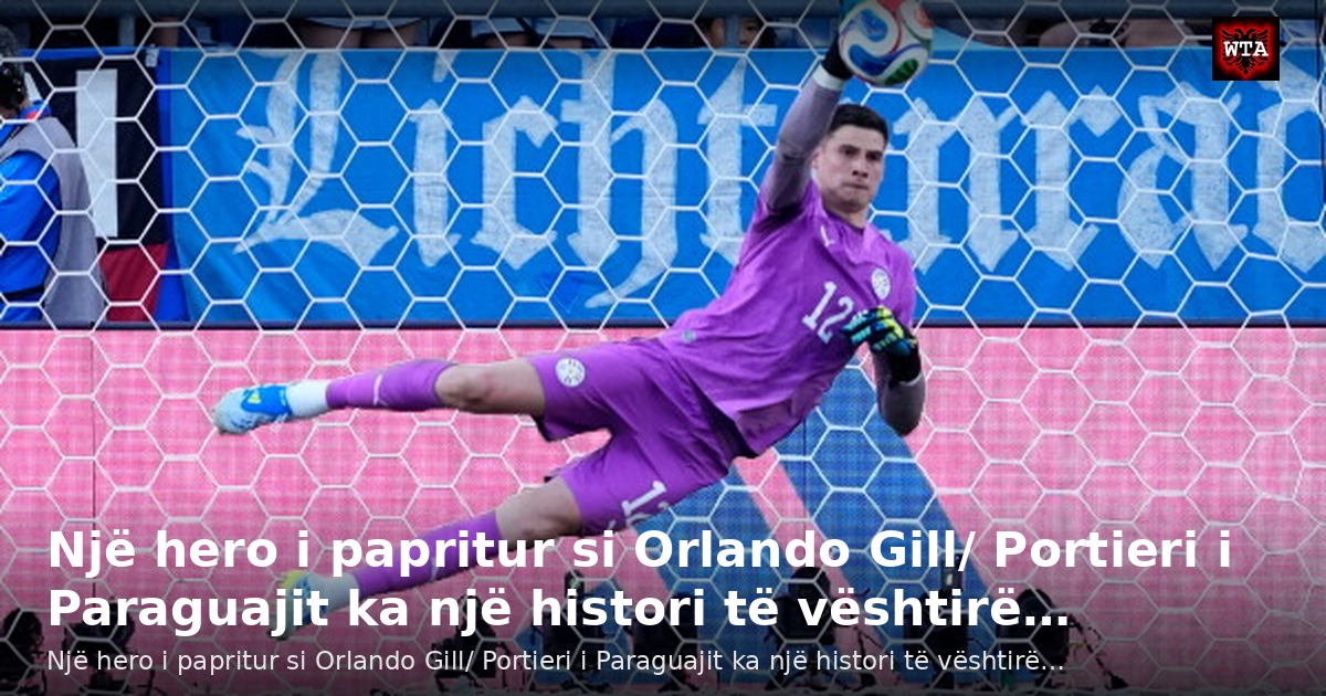 Një hero i papritur si Orlando Gill/ Portieri i Paraguajit ka një histori të vështirë…