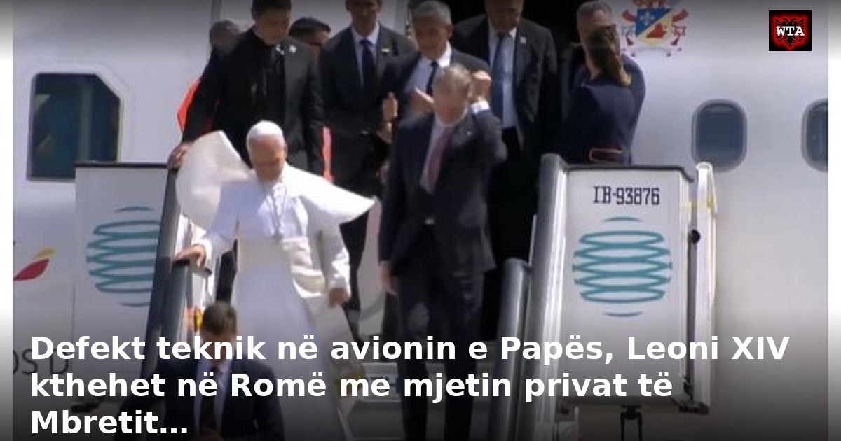 Defekt teknik në avionin e Papës, Leoni XIV kthehet në Romë me mjetin privat të Mbretit…