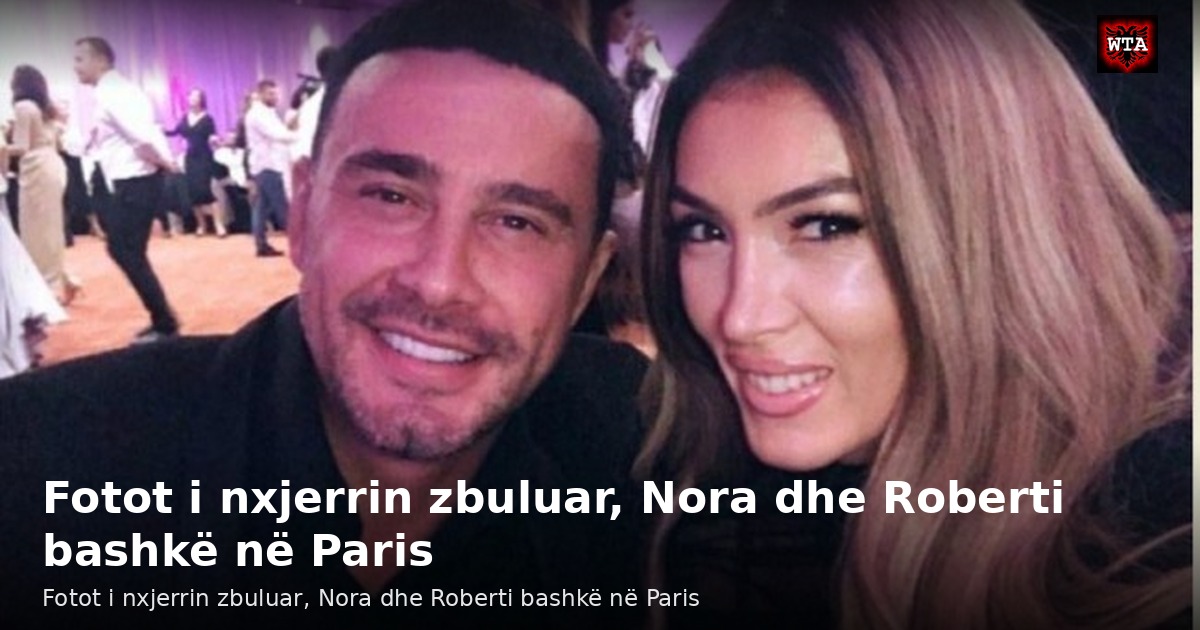 Fotot i nxjerrin zbuluar, Nora dhe Roberti bashkë në Paris