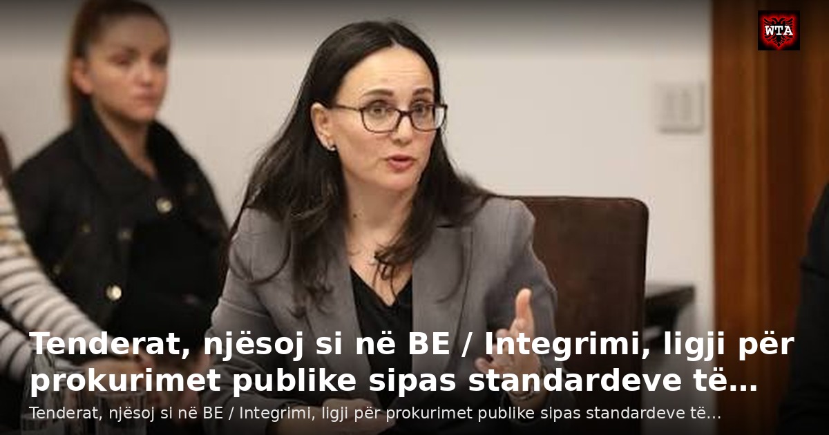 Tenderat, njësoj si në BE / Integrimi, ligji për prokurimet publike sipas standardeve të…