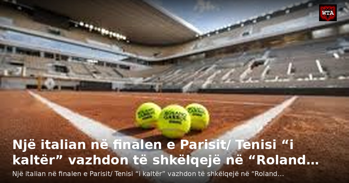 Një italian në finalen e Parisit/ Tenisi “i kaltër” vazhdon të shkëlqejë në “Roland…