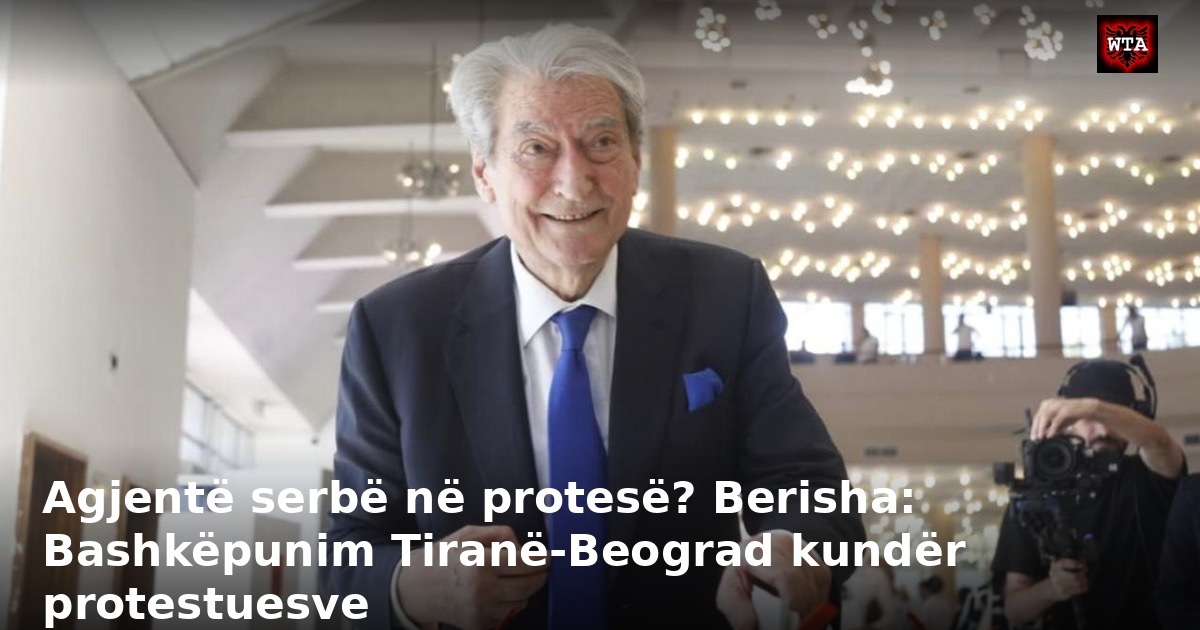 Agjentë serbë në protesë? Berisha: Bashkëpunim Tiranë-Beograd kundër protestuesve