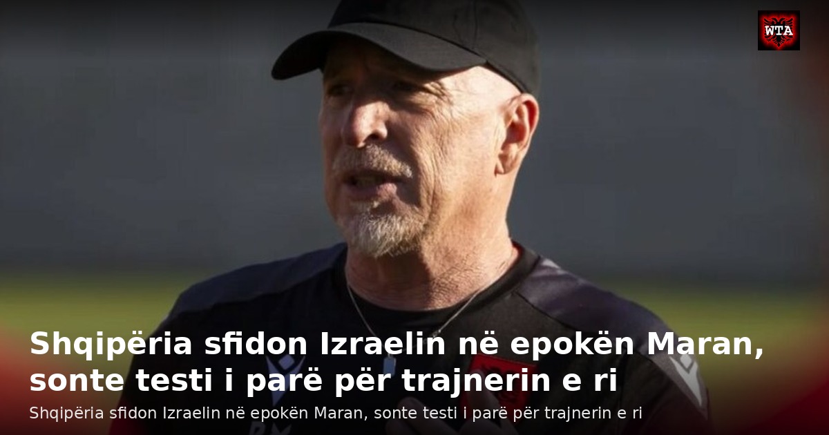 Shqipëria sfidon Izraelin në epokën Maran, sonte testi i parë për trajnerin e ri