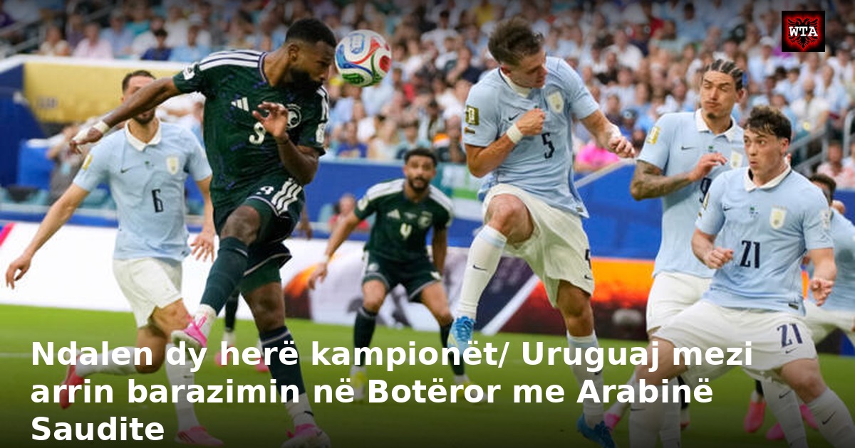 Ndalen dy herë kampionët/ Uruguaj mezi arrin barazimin në Botëror me Arabinë Saudite