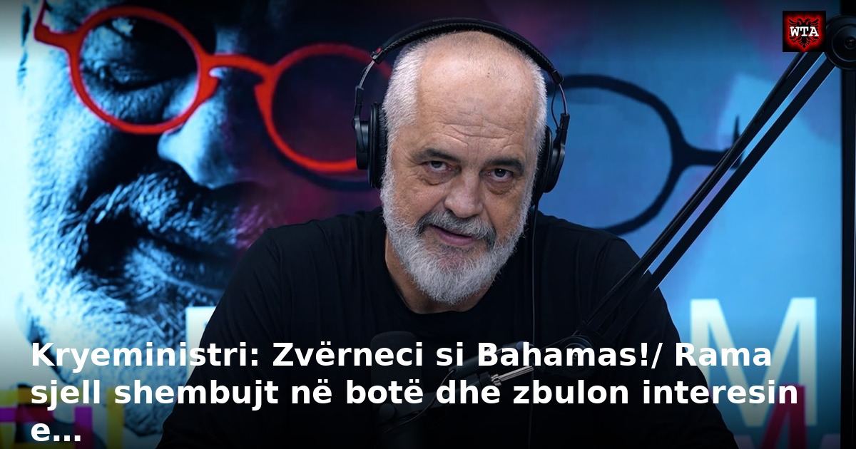 Kryeministri: Zvërneci si Bahamas!/ Rama sjell shembujt në botë dhe zbulon interesin e…