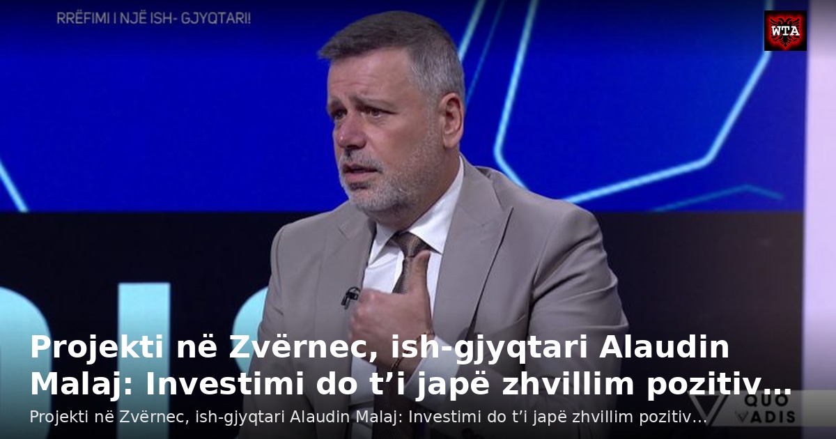 Projekti në Zvërnec, ish-gjyqtari Alaudin Malaj: Investimi do t’i japë zhvillim pozitiv…