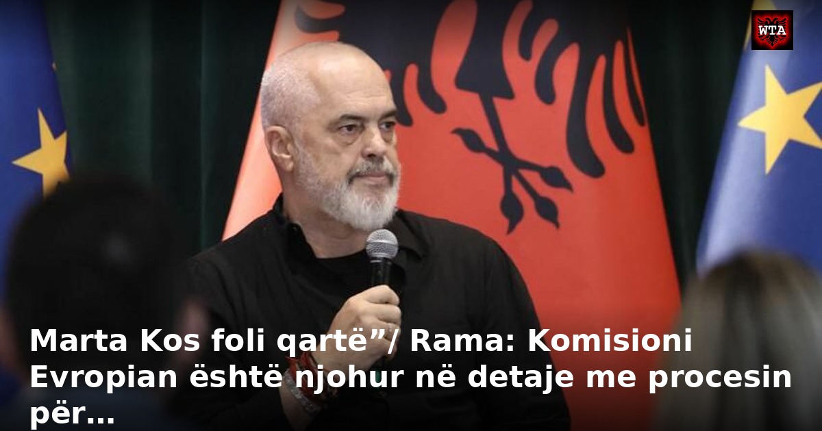 Marta Kos foli qartë”/ Rama: Komisioni Evropian është njohur në detaje me procesin për…