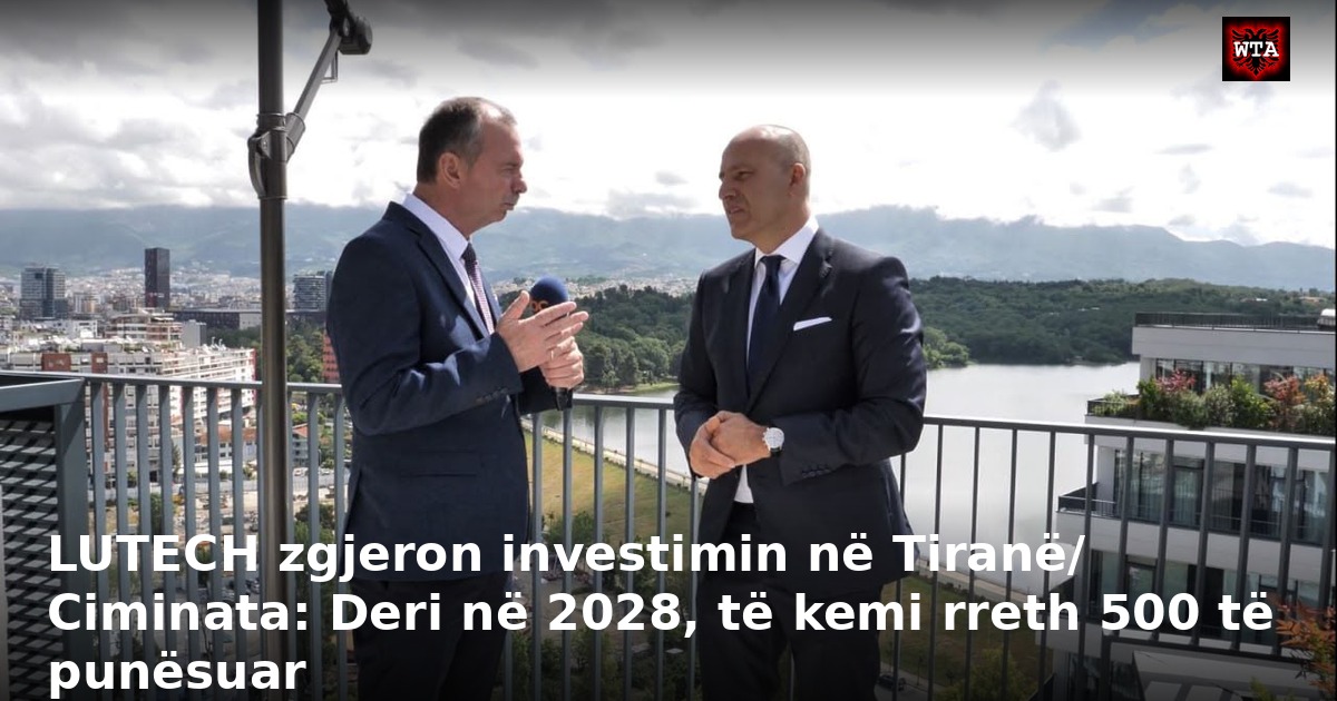 LUTECH zgjeron investimin në Tiranë/ Ciminata: Deri në 2028, të kemi rreth 500 të punësuar