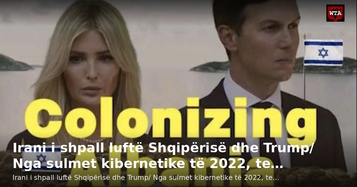 Irani i shpall luftë Shqipërisë dhe Trump/ Nga sulmet kibernetike të 2022, te…