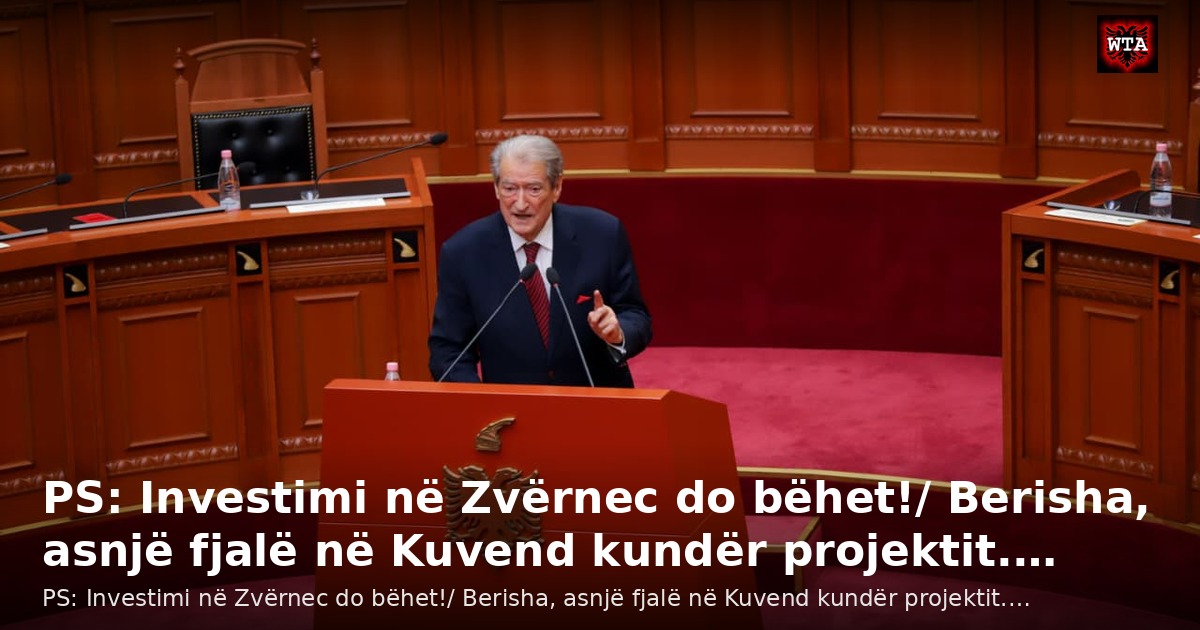 PS: Investimi në Zvërnec do bëhet!/ Berisha, asnjë fjalë në Kuvend kundër projektit.…