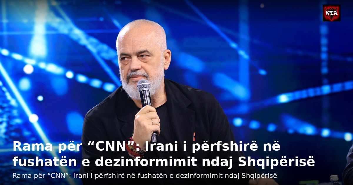 Rama për “CNN”: Irani i përfshirë në fushatën e dezinformimit ndaj Shqipërisë