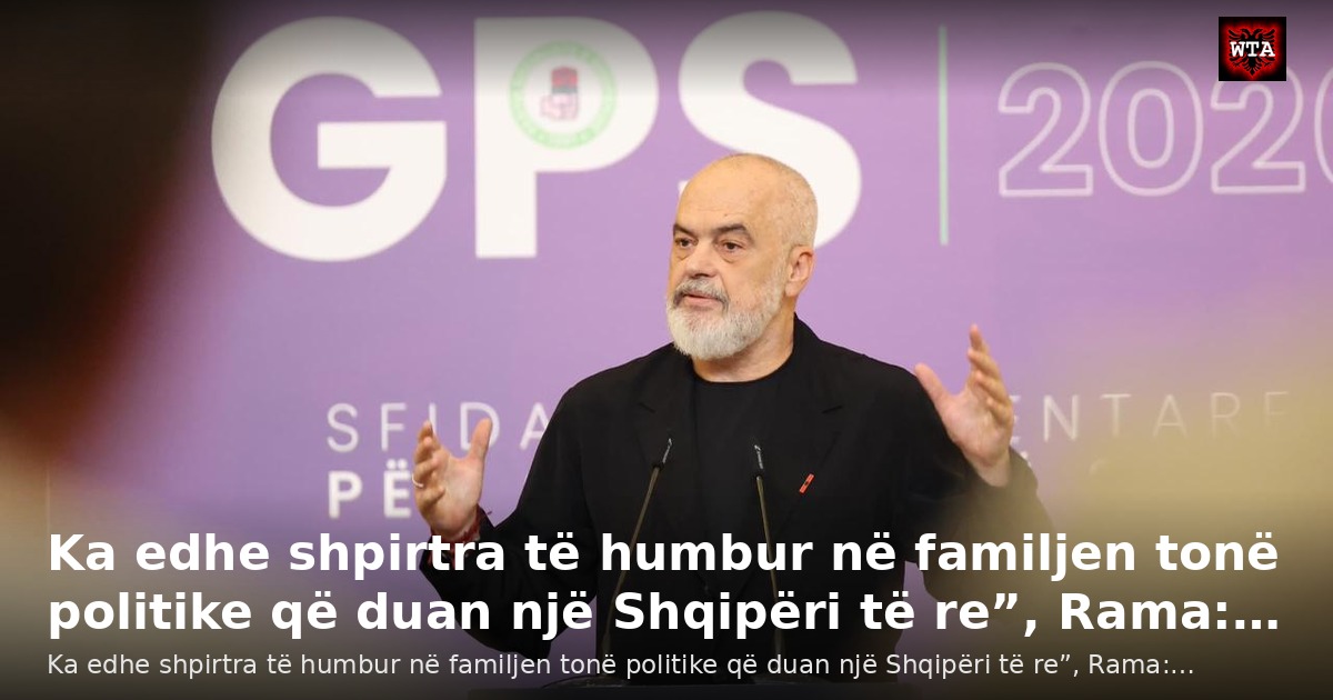 Ka edhe shpirtra të humbur në familjen tonë politike që duan një Shqipëri të re”, Rama:…
