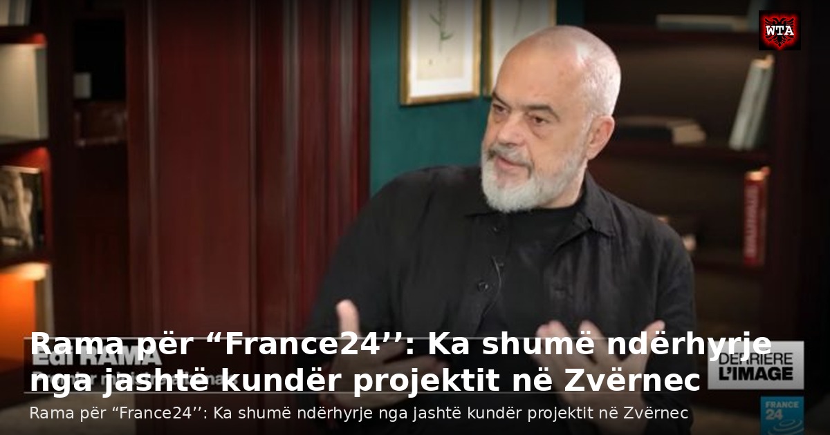 Rama për “France24’’: Ka shumë ndërhyrje nga jashtë kundër projektit në Zvërnec