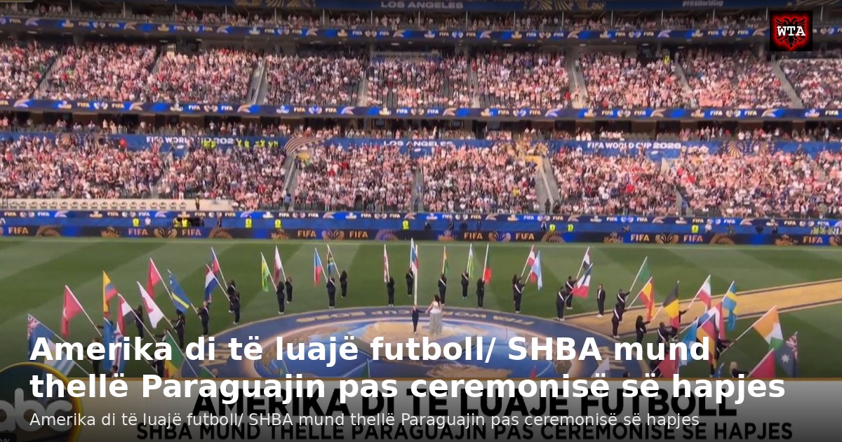 Amerika di të luajë futboll/ SHBA mund thellë Paraguajin pas ceremonisë së hapjes