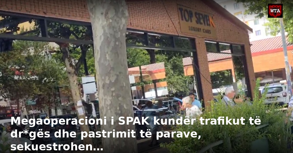 Megaoperacioni i SPAK kundër trafikut të dr*gës dhe pastrimit të parave, sekuestrohen…