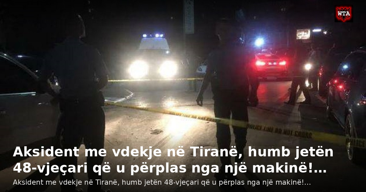 Aksident me vdekje në Tiranë, humb jetën 48-vjeçari që u përplas nga një makinë!…
