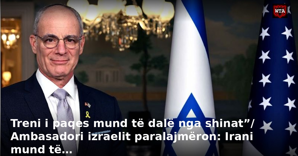 Treni i paqes mund të dalë nga shinat”/ Ambasadori izraelit paralajmëron: Irani mund të…