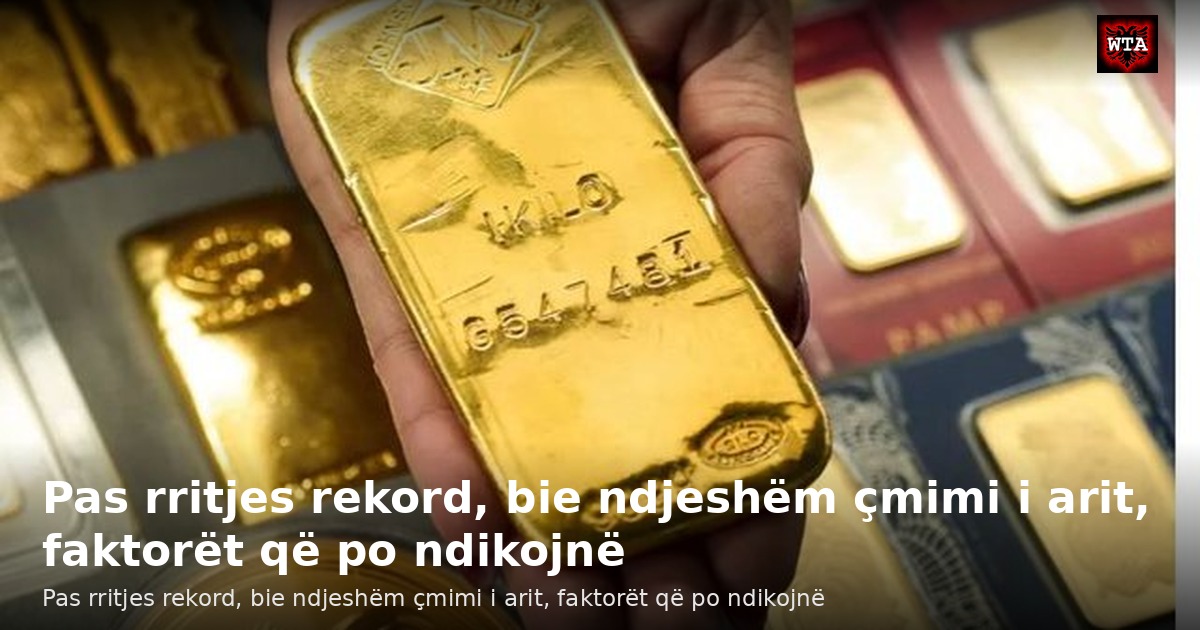 Pas rritjes rekord, bie ndjeshëm çmimi i arit, faktorët që po ndikojnë
