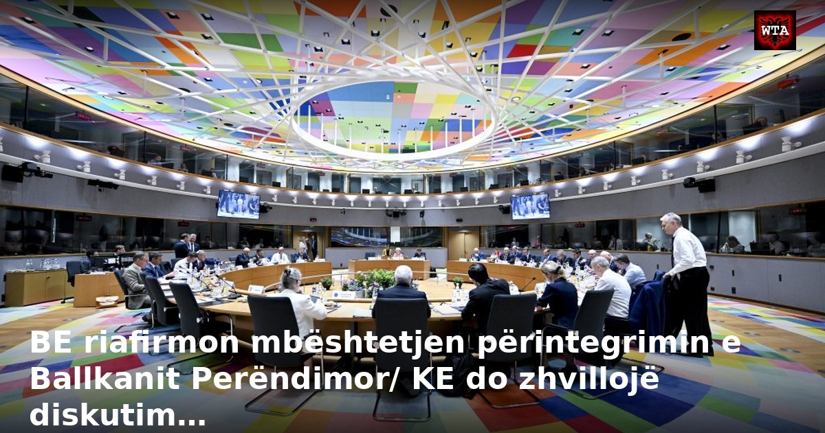 BE riafirmon mbështetjen përintegrimin e Ballkanit Perëndimor/ KE do zhvillojë diskutim…