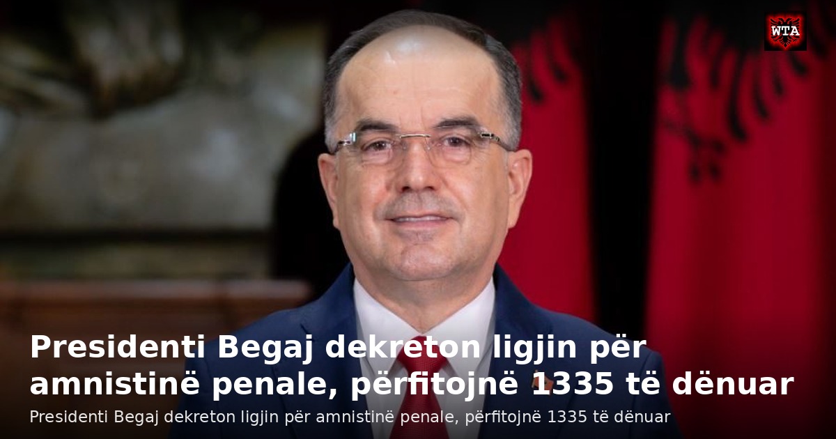 Presidenti Begaj dekreton ligjin për amnistinë penale, përfitojnë 1335 të dënuar