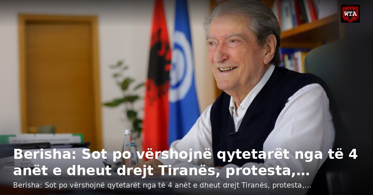 Berisha: Sot po vërshojnë qytetarët nga të 4 anët e dheut drejt Tiranës, protesta,…