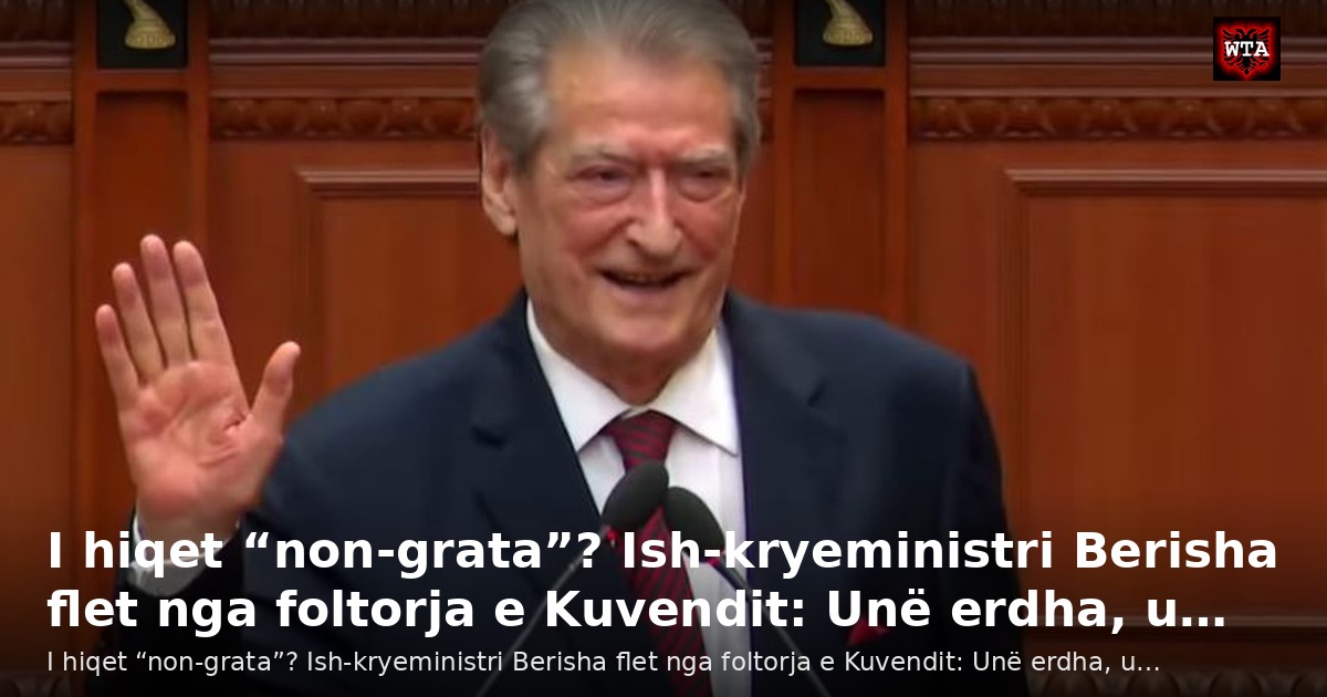 I hiqet “non-grata”? Ish-kryeministri Berisha flet nga foltorja e Kuvendit: Unë erdha, u…