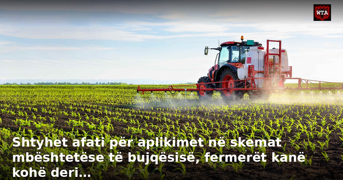 Shtyhet afati për aplikimet në skemat mbështetëse të bujqësisë, fermerët kanë kohë deri…