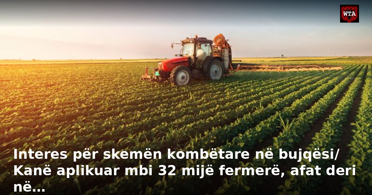 Interes për skemën kombëtare në bujqësi/ Kanë aplikuar mbi 32 mijë fermerë, afat deri në…