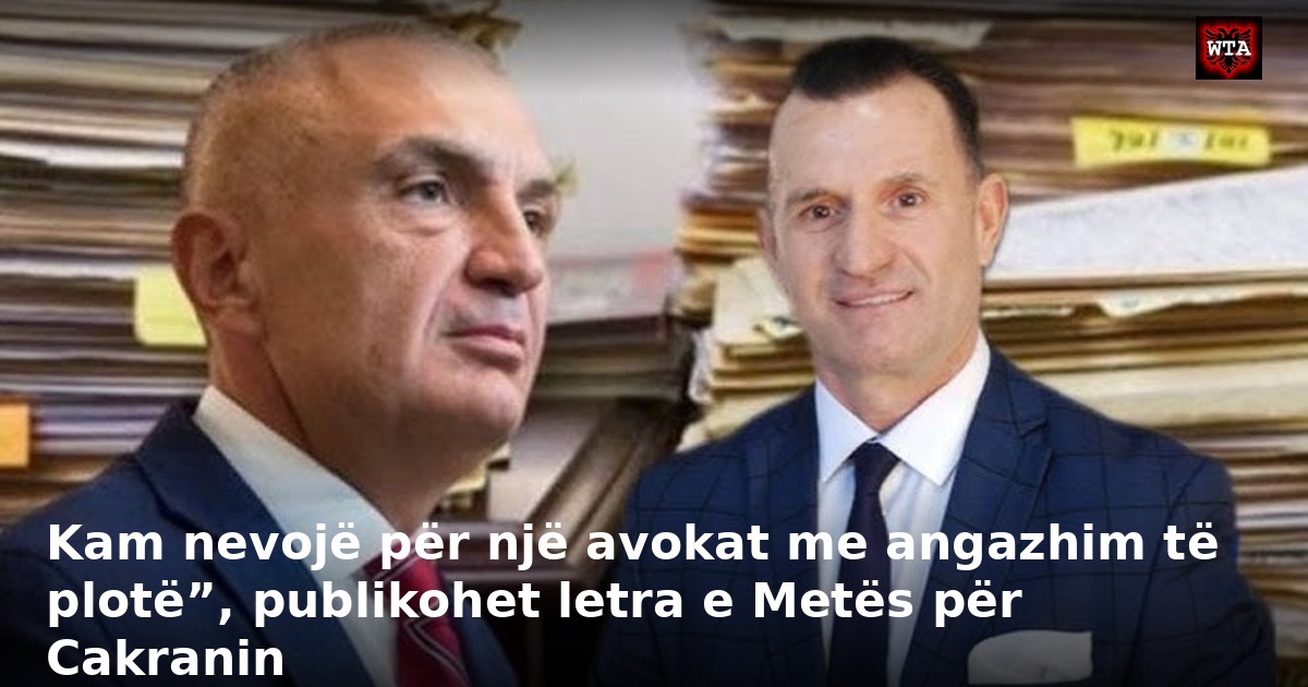 Kam nevojë për një avokat me angazhim të plotë”, publikohet letra e Metës për Cakranin