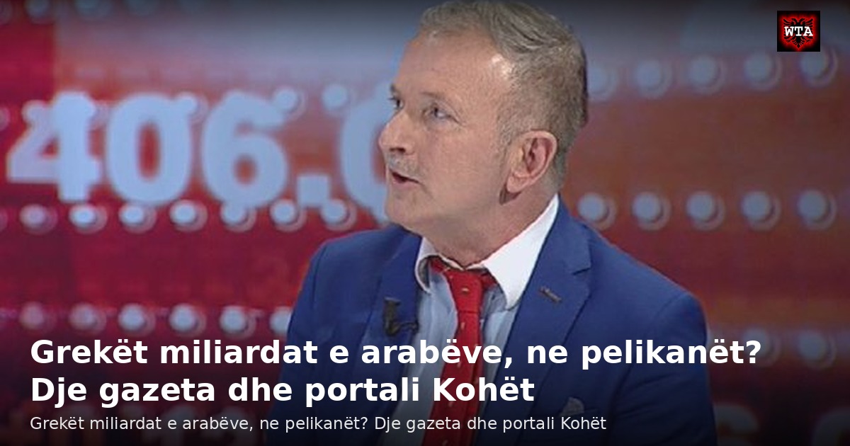 Grekët miliardat e arabëve, ne pelikanët? Dje gazeta dhe portali Kohët