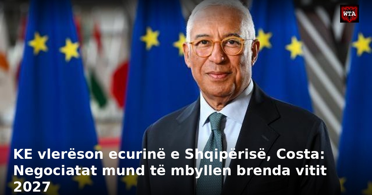 KE vlerëson ecurinë e Shqipërisë, Costa: Negociatat mund të mbyllen brenda vitit 2027