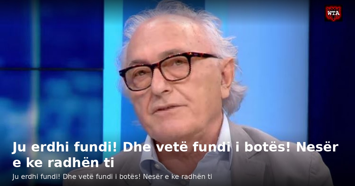Ju erdhi fundi! Dhe vetë fundi i botës! Nesër e ke radhën ti