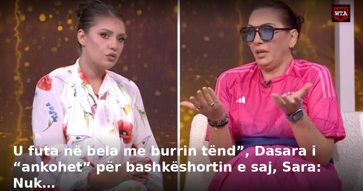 U futa në bela me burrin tënd”, Dasara i “ankohet” për bashkëshortin e saj, Sara: Nuk…