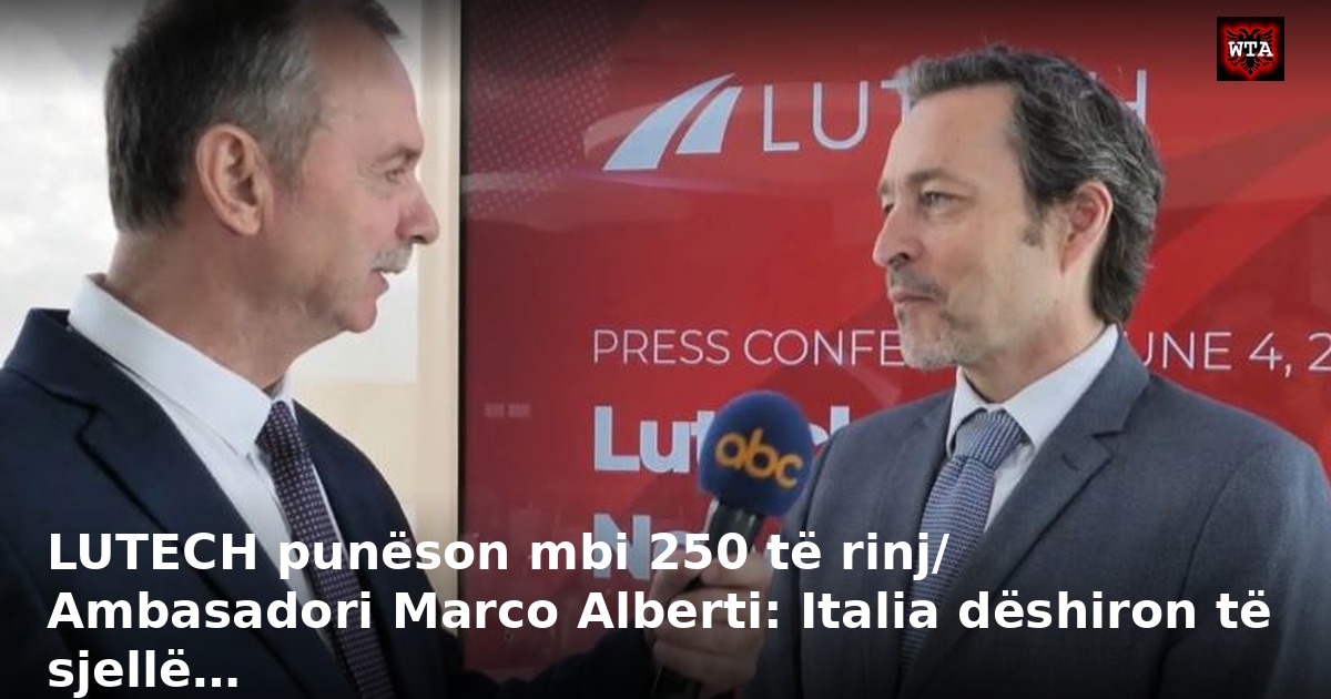 LUTECH punëson mbi 250 të rinj/ Ambasadori Marco Alberti: Italia dëshiron të sjellë…
