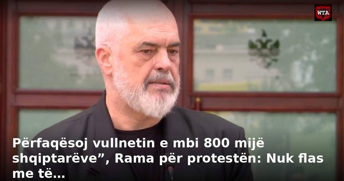 Përfaqësoj vullnetin e mbi 800 mijë shqiptarëve”, Rama për protestën: Nuk flas me të…