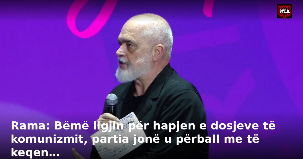 Rama: Bëmë ligjin për hapjen e dosjeve të komunizmit, partia jonë u përball me të keqen…