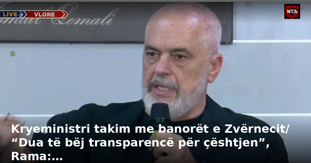 Kryeministri takim me banorët e Zvërnecit/ “Dua të bëj transparencë për çështjen”, Rama:…