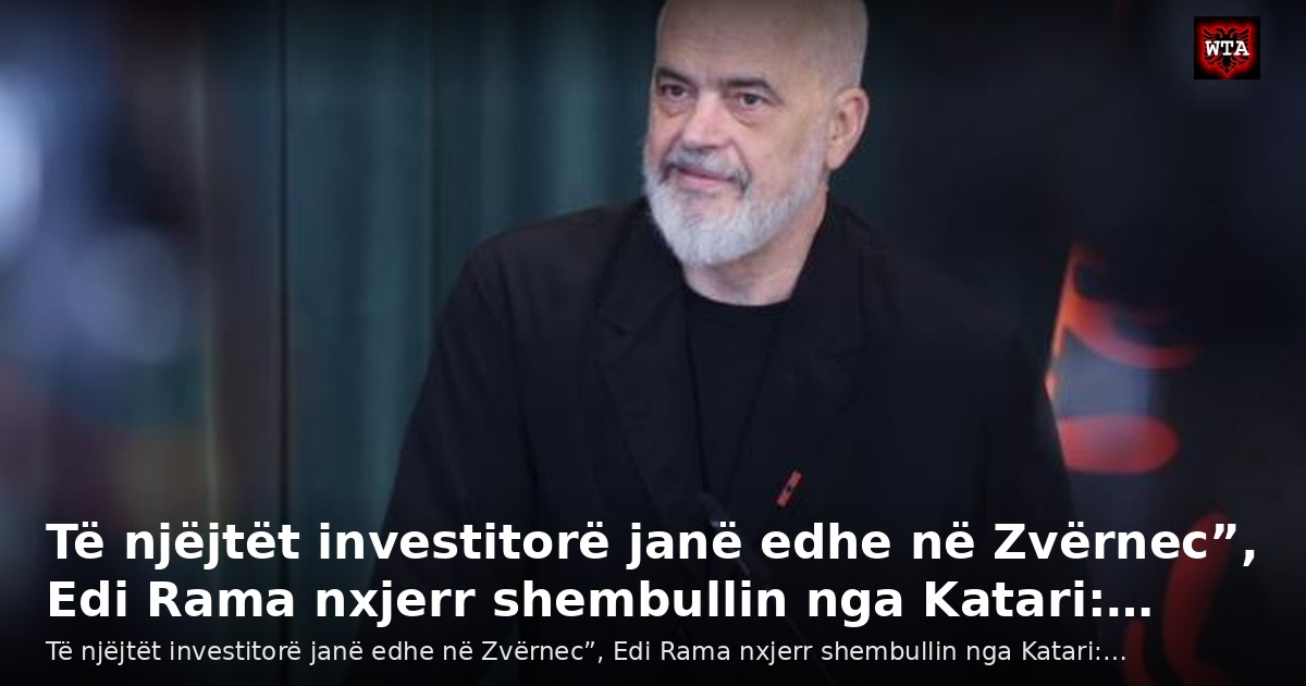Të njëjtët investitorë janë edhe në Zvërnec”, Edi Rama nxjerr shembullin nga Katari:…