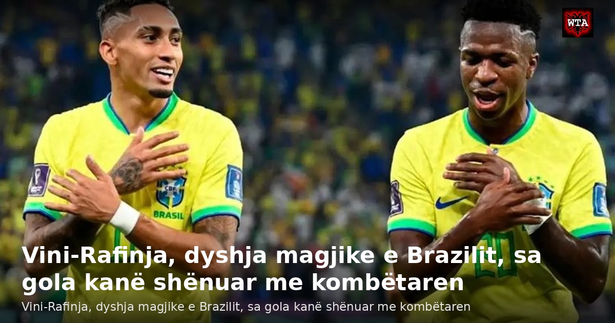 Vini-Rafinja, dyshja magjike e Brazilit, sa gola kanë shënuar me kombëtaren